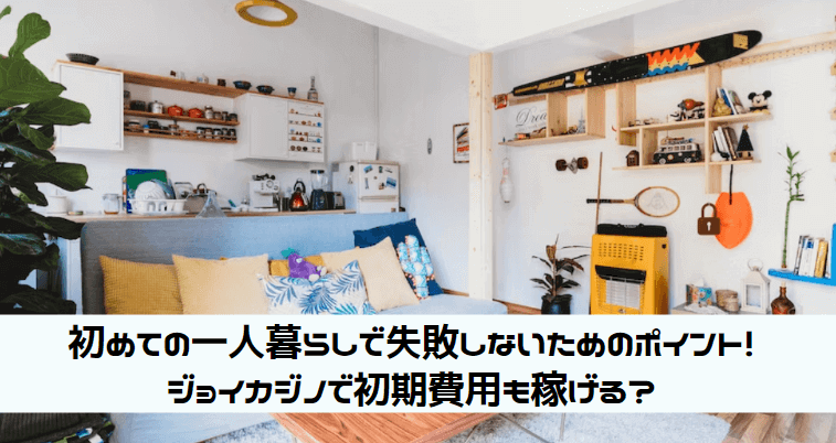 一人暮らしとジョイカジノで初期費を稼ぐ